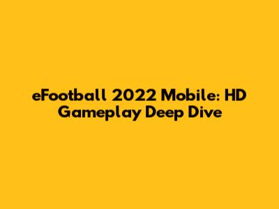 eFootball 2022 Mobile: HD Gameplay Deep Dive