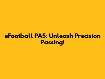 eFootball PA5: Unleash Precision Passing!