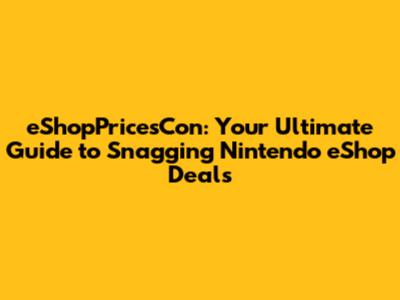 eShopPricesCon: Your Ultimate Guide to Snagging Nintendo eShop Deals