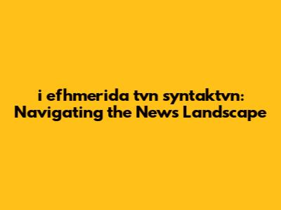 i efhmerida tvn syntaktvn: Navigating the News Landscape