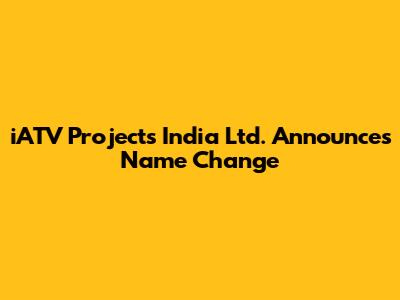 iATV Projects India Ltd. Announces Name Change