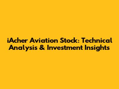 iAcher Aviation Stock: Technical Analysis & Investment Insights