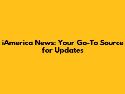iAmerica News: Your Go-To Source for Updates