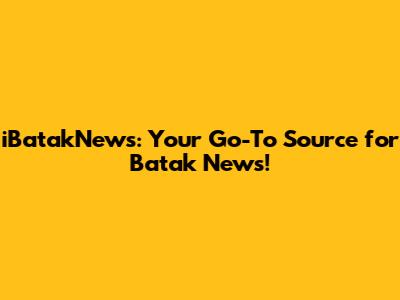 iBatakNews: Your Go-To Source for Batak News!
