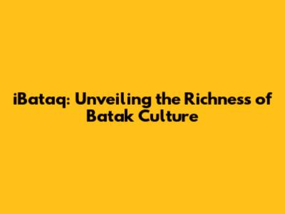 iBataq: Unveiling the Richness of Batak Culture
