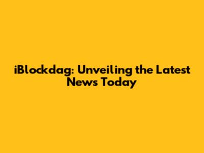 iBlockdag: Unveiling the Latest News Today