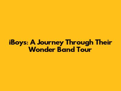 iBoys: A Journey Through Their Wonder Band Tour