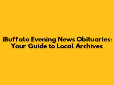 iBuffalo Evening News Obituaries: Your Guide to Local Archives