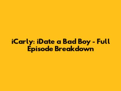 iCarly: iDate a Bad Boy - Full Episode Breakdown