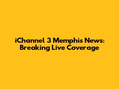 iChannel 3 Memphis News: Breaking Live Coverage