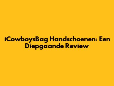 iCowboysBag Handschoenen: Een Diepgaande Review