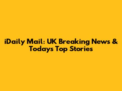 iDaily Mail: UK Breaking News & Today's Top Stories