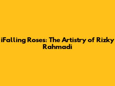 iFalling Roses: The Artistry of Rizky Rahmadi