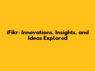 iFikr: Innovations, Insights, and Ideas Explored