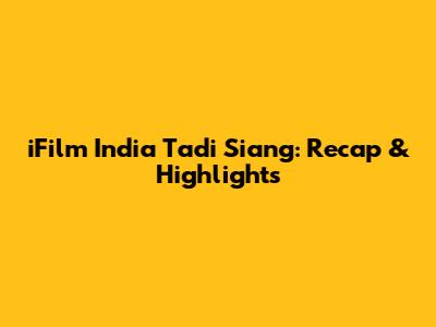 iFilm India Tadi Siang: Recap & Highlights