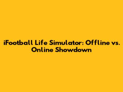iFootball Life Simulator: Offline vs. Online Showdown