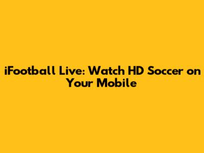 iFootball Live: Watch HD Soccer on Your Mobile