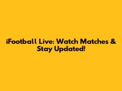 iFootball Live: Watch Matches & Stay Updated!