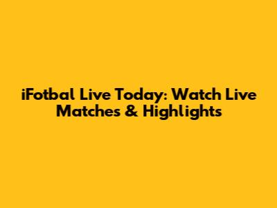 iFotbal Live Today: Watch Live Matches & Highlights