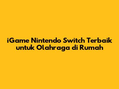 iGame Nintendo Switch Terbaik untuk Olahraga di Rumah