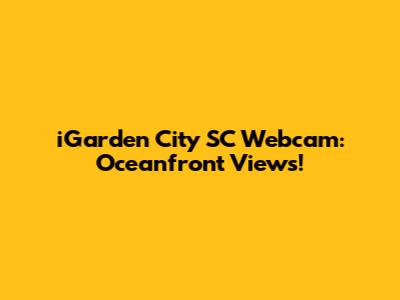 iGarden City SC Webcam: Oceanfront Views!