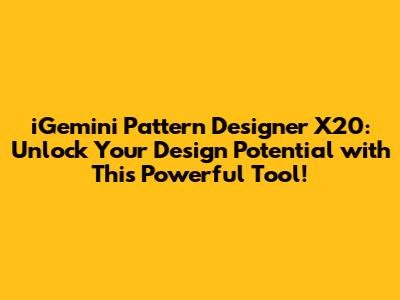 iGemini Pattern Designer X20: Unlock Your Design Potential with This Powerful Tool!