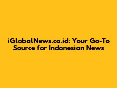 iGlobalNews.co.id: Your Go-To Source for Indonesian News