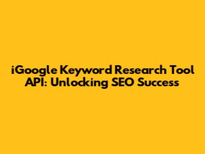 iGoogle Keyword Research Tool API: Unlocking SEO Success
