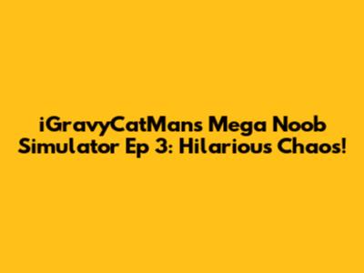 iGravyCatMan's Mega Noob Simulator Ep 3: Hilarious Chaos!