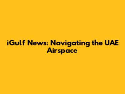 iGulf News: Navigating the UAE Airspace