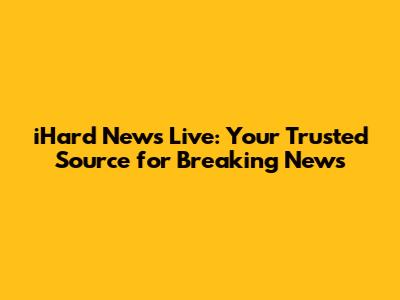 iHard News Live: Your Trusted Source for Breaking News