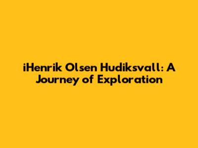 iHenrik Olsen Hudiksvall: A Journey of Exploration