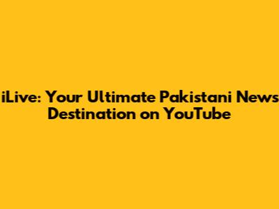 iLive: Your Ultimate Pakistani News Destination on YouTube