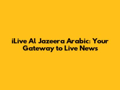 iLive Al Jazeera Arabic: Your Gateway to Live News