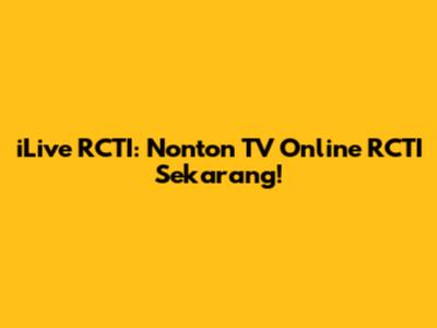 iLive RCTI: Nonton TV Online RCTI Sekarang!