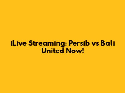 iLive Streaming: Persib vs Bali United Now!