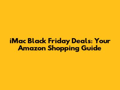 iMac Black Friday Deals: Your Amazon Shopping Guide