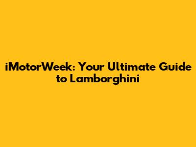 iMotorWeek: Your Ultimate Guide to Lamborghini