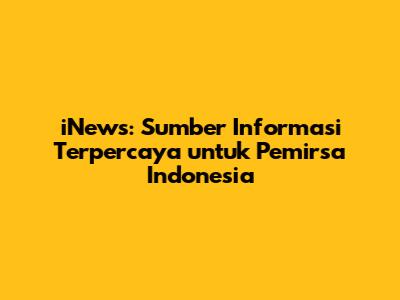 iNews: Sumber Informasi Terpercaya untuk Pemirsa Indonesia