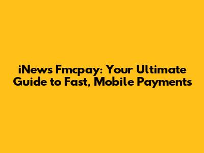 iNews Fmcpay: Your Ultimate Guide to Fast, Mobile Payments
