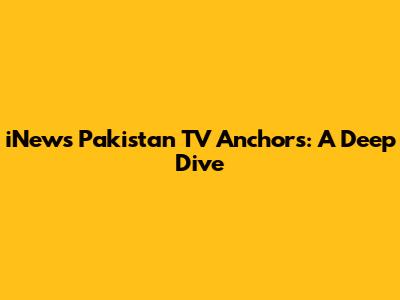 iNews Pakistan TV Anchors: A Deep Dive