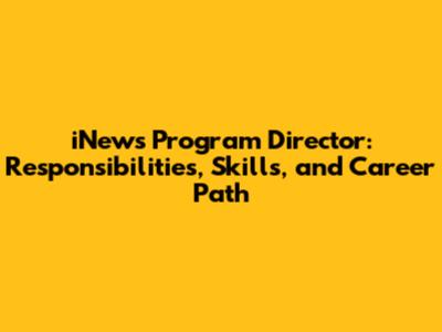iNews Program Director: Responsibilities, Skills, and Career Path