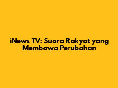 iNews TV: Suara Rakyat yang Membawa Perubahan