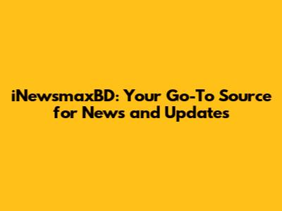 iNewsmaxBD: Your Go-To Source for News and Updates