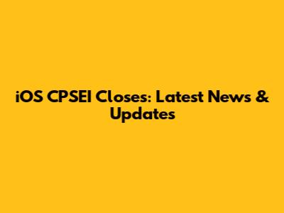 iOS CPSEI Closes: Latest News & Updates