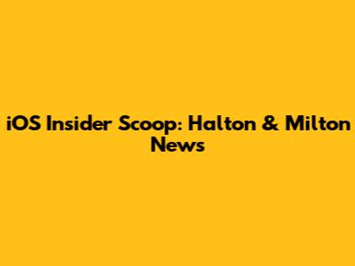 iOS Insider Scoop: Halton & Milton News