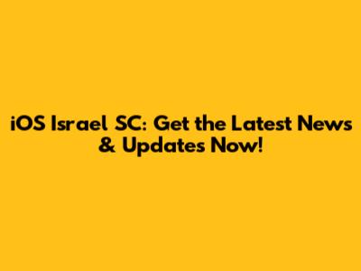 iOS Israel SC: Get the Latest News & Updates Now!