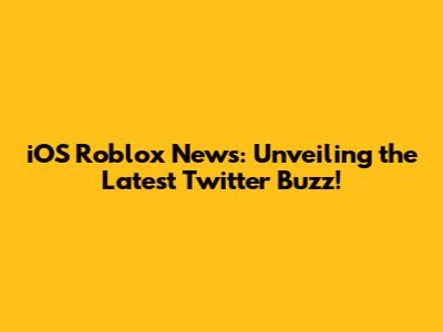 iOS Roblox News: Unveiling the Latest Twitter Buzz!