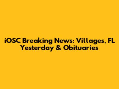 iOSC Breaking News: Villages, FL Yesterday & Obituaries