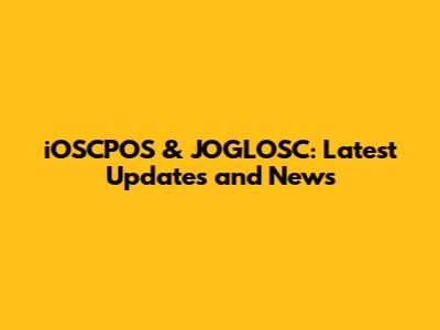 iOSCPOS & JOGLOSC: Latest Updates and News